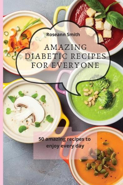 Amazing Diabetic recipes for everyone: 50 amazing recipes to enjoy every day
