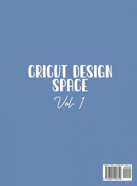 Cricut Design Space Vol.1: The Perfect Guide To Get Started Designing On Cricut Design Space