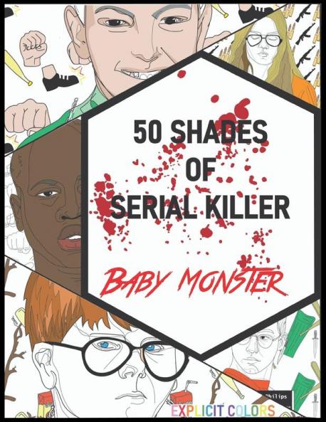 50 Shades of Serial Killer-Baby Monster: The Most Creepy and Disturbing Serial Killer Coloring Book