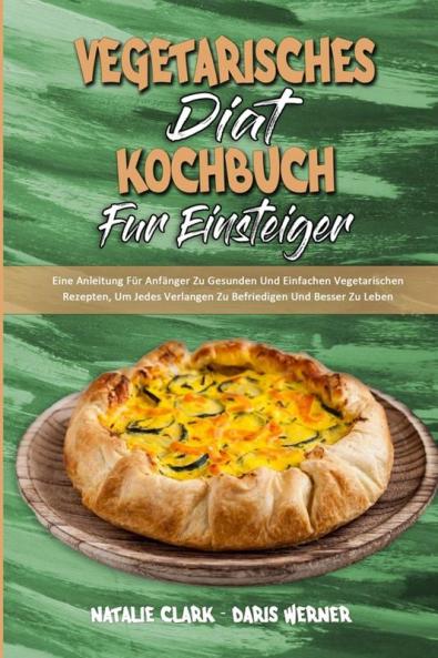 Vegetarisches Diat-Kochbuch Fur EinsteigerF: Eine Anleitung Für Anfänger Zu Gesunden Und Einfachen Vegetarischen Rezepten Um Jedes Verlangen Zu ... Diet Cookbook for Beginners) (German Version)