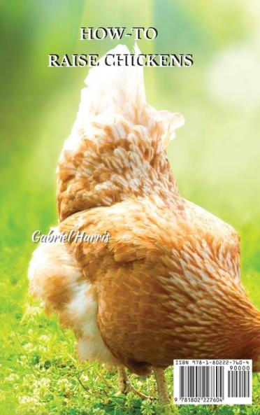 How-To Raise Chickens: Everything You Need to Know to Start Raising Chickens Right in Your Own Backyard