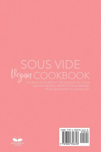 Sous Vide Vegan Cookbook: The Easy Foolproof Technique to Cook Healthy Recipes. Perfect for Everyone from Beginner to Advanced