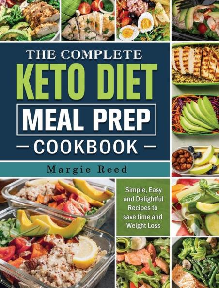 The Complete Keto Diet Meal Prep Cookbook: Simple Easy and Delightful Recipes to save time and Weight Loss