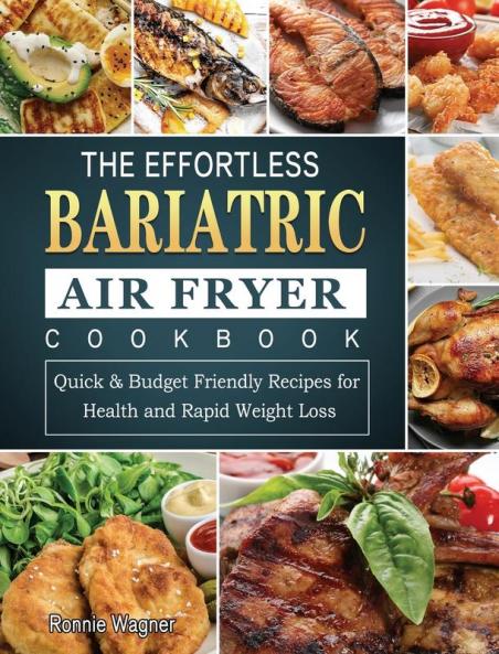 The Effortless Bariatric Air Fryer Cookbook: Quick & Budget Friendly Recipes for Health and Rapid Weight Loss