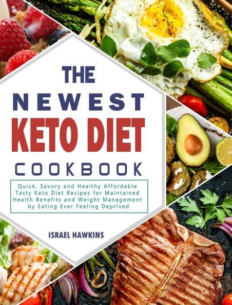 The Newest Keto Diet Cookbook: Quick Savory and Healthy Affordable Tasty Keto Diet Recipes for Maintained Health Benefits and Weight Management by Eating Ever Feeling Deprived