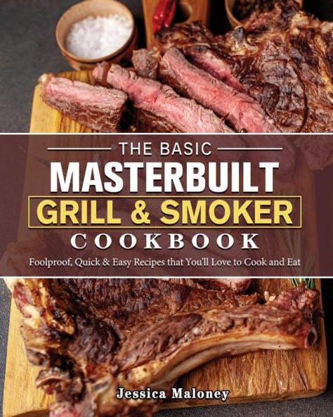 The Basic Masterbuilt Grill & Smoker Cookbook: Foolproof Quick & Easy Recipes that You'll Love to Cook and Eat