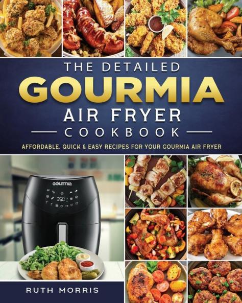 The Detailed Gourmia Air Fryer Cookbook: Affordable Quick & Easy Recipes for Your Gourmia Air Fryer
