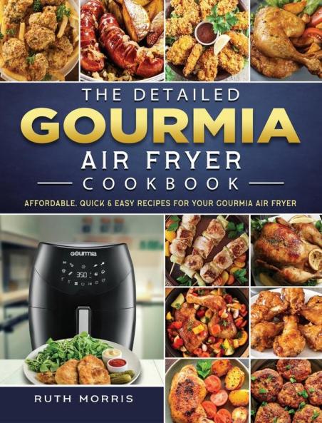 The Detailed Gourmia Air Fryer Cookbook: Affordable Quick & Easy Recipes for Your Gourmia Air Fryer