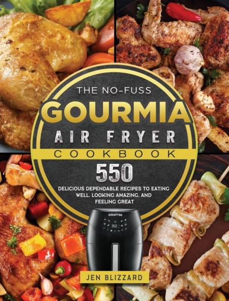 The No-Fuss Gourmia Air Fryer Cookbook: 550 Delicious Dependable Recipes to Eating Well Looking Amazing and Feeling Great