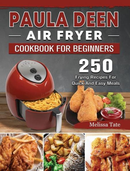 Paula Deen Air Fryer Cookbook For Beginners: 250 Frying Recipes For Quick And Easy Meals