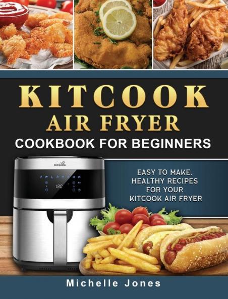 KitCook Air Fryer Cookbook For Beginners: Easy to make Healthy Recipes for Your KitCook Air Fryer