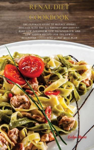 Renal Diet Cookbook: The Ultimate Guide To Manage Kidney Diseases With The +125 Tastiest and Easy-To-Make Low Potassium Low Phosphorous And Low ... Newly Diagnosed. INCLUDING 30-Day Meal Plan
