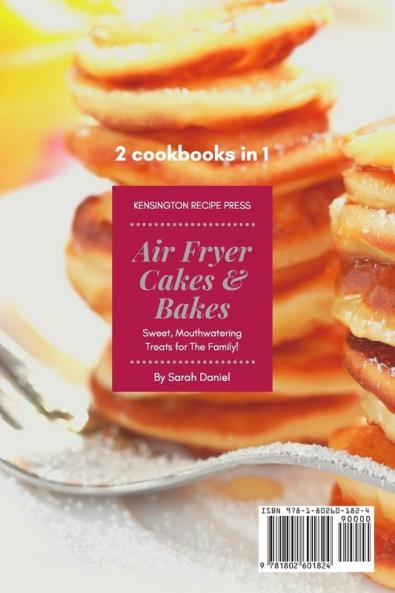 Air Fryer Cakes And Bakes 2 Cookbooks in 1: Sweet Mouthwatering Treats For The Family! (The Complete Air Fryer Cookbook)
