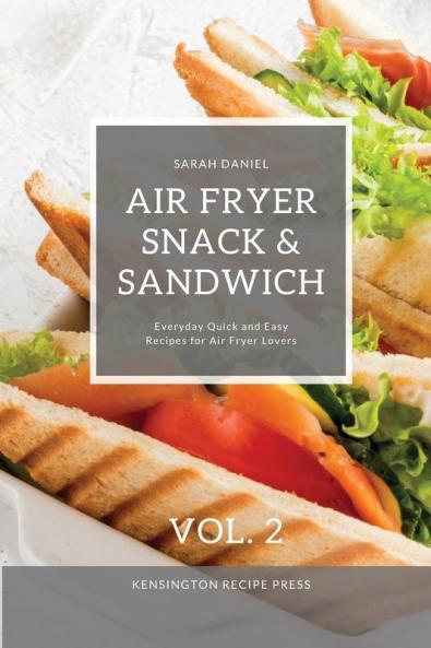 Air Fryer Snack and Sandwich Vol. 2: Everyday Quick and Easy Recipes for Air Fryer Lovers (The Complete Air Fryer Cookbook)
