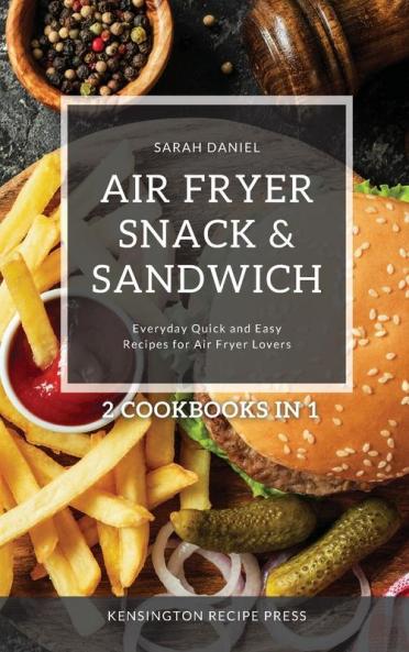 Air Fryer Snack and Sandwich 2 Cookbooks in 1: Everyday Quick and Easy Recipes for Air Fryer Lovers (The Complete Air Fryer Cookbook)