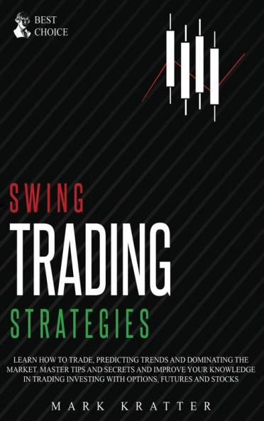 Swing Trading Strategies: Learn How to Trade Predicting Trends and Dominating the Market. Master Strategies and Secrets and Improve your Knowledge in ... Investing with Options Futures and Stocks