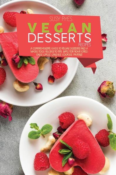 Vegan Dessert Recipes: A Comprehensive Guide To vegan Desserts And A whole Food Recipes To Fry Bake for your loved ones. Cakes candies cookies Muffins
