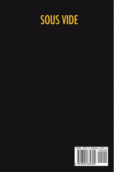 Sous Vide: Ricettario Completo per Imparare a Cucinare Come Uno Chef Stellato Tramite le Tecniche di Cucina della CBT. Scopri le Fondamenta della Cucina a Bassa Temperatura