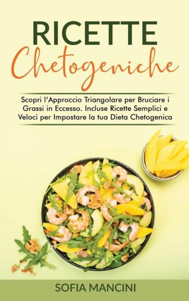 Ricette Chetogeniche: Scopri l'Approccio Triangolare per Bruciare i Grassi in Eccesso. Incluse Ricette Semplici e Veloci per Impostare la tua Dieta Chetogenica - Ketgenic Recipes (Italian Version)