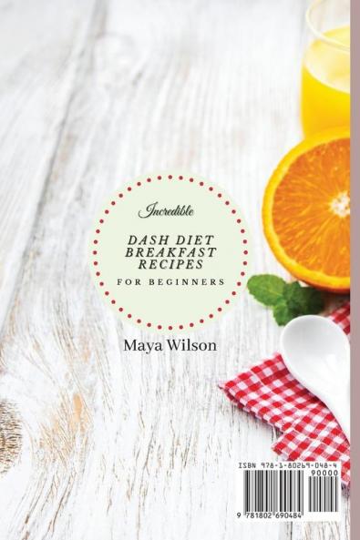 Incredible Dash Diet Breakfast Recipes for Beginners: Boost Your Metabolism and Start Your Day with Incredibly Fast Recipes