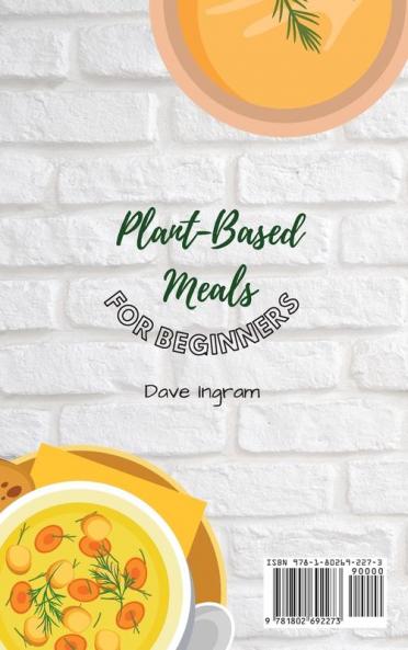 Plant-Base Meals for Beginners: The Most Complete Collection of Super-Easy Recipes to Boost Your Diet and Save Time