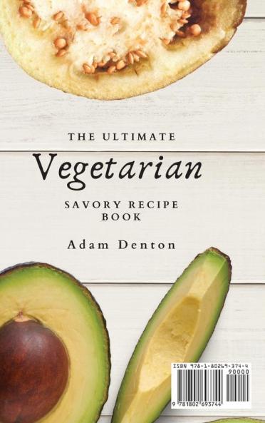 The Ultimate Vegetarian Savory Recipe Book: Tasty And Easy Savory Vegetarian Dishes
