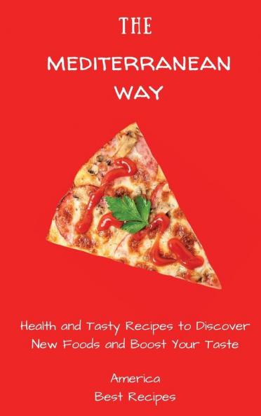 The Mediterranean Way: Health and Tasty Recipes to Discover New Foods and Boost Your Taste