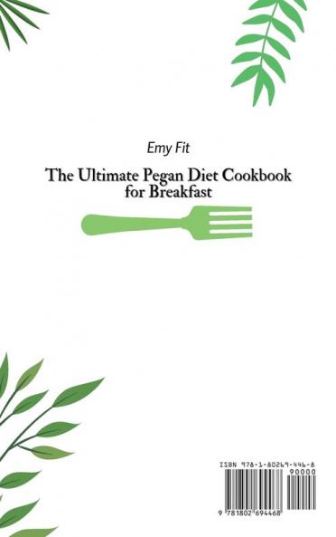 The Ultimate Pegan Diet Cookbook for Breakfast: Burn Fat and Enjoy your Breakfast with this Quick Easy and Delicious Recipe Collection of Pegan Diet Meals