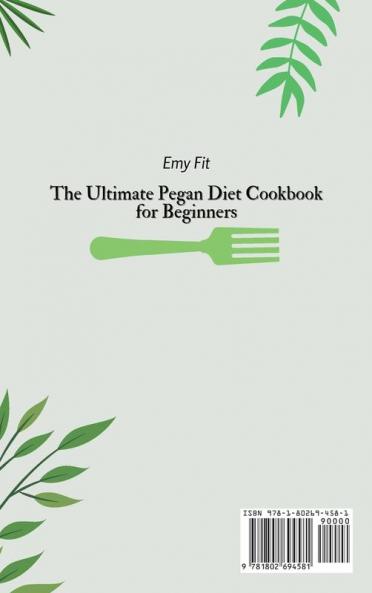 The Ultimate Pegan Diet Cookbook for Beginners: Lose Weight and Burn Fat Faster with The Fastest Pegan Diet Recipe Collection