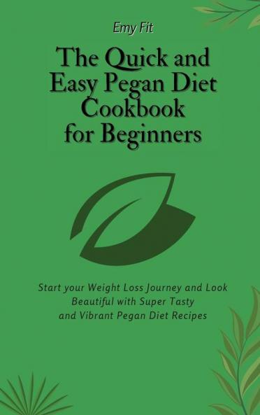 The Quick and Easy Pegan Diet Cookbook for Beginners: Start your Weight Loss Journey and Look Beautiful with Super Tasty and Vibrant Pegan Diet Recipes