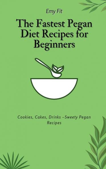 The Fastest Pegan Diet Recipes for Beginners: Cookies Cakes Drinks -Sweety Pegan Recipes