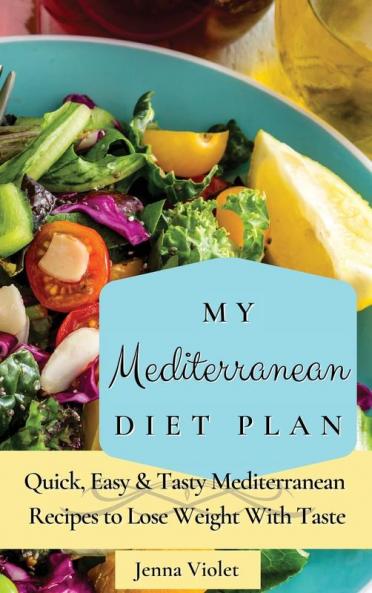 My Mediterranean Diet Plan: Quick Easy & Tasty Mediterranean Recipes to Lose Weight With Taste