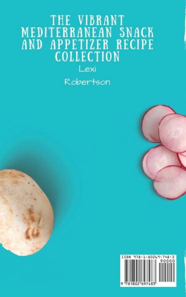 The Vibrant Mediterranean Snack and Appetizer Recipe Collection: Enjoy Every Bite with These Amazing Healthy Recipes to Incredible Meals