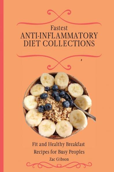 Fastest Anti-Inflammatory Diet Collections: Fit and Healthy Breakfast Recipes for Busy People