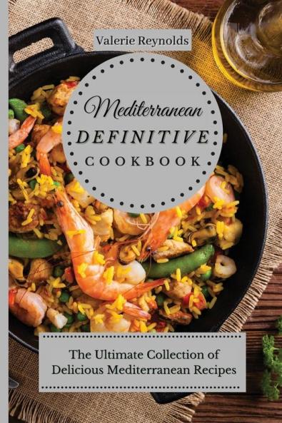 Mediterranean Definitive Cookbook: The Ultimate Collection of Delicious Mediterranean Recipes