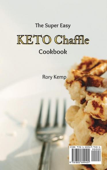 The Super Easy KETO Chaffle Cookbook: Delicious And Keto-friendly Chaffle Recipes For Beginners