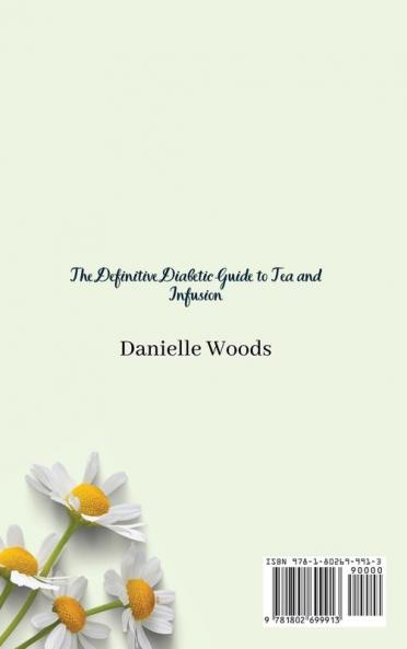 The Definitive Diabetic Guide to Tea and Infusion: Enjoy Every Moment of Relax with Healthy and Natural Recipes for Amazing Tea and Infusion