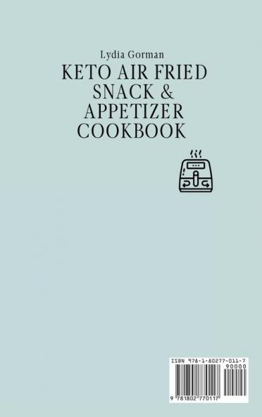 Keto Air Fried Snack and Appetizer Cookbook: An Innovative Keto Air Fried Cookbook for your Daily Snacks