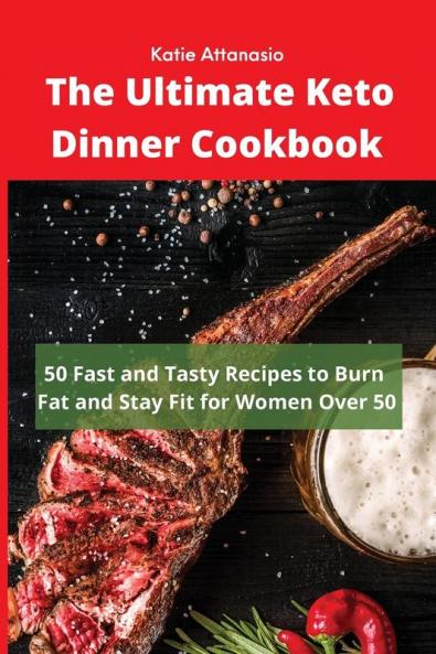 The Ultimate Keto Dinner Cookbook: 50 Fast and Tasty Recipes to Burn fat and Stay Fit for Women Over 50