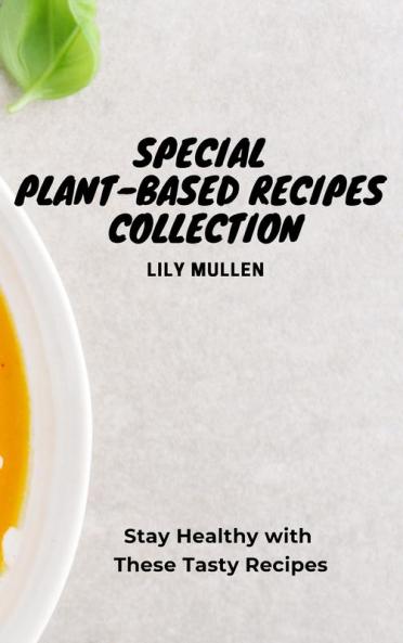 Special Plant-Based Recipes Collection: Stay Healthy with These Tasty Recipes