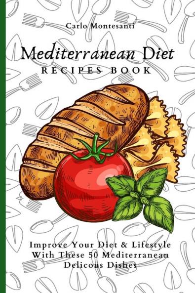 Mediterranean Diet Recipes Book: Improve Your Diet & Lifestyle With These 50 Mediterranean Delicous Dishes