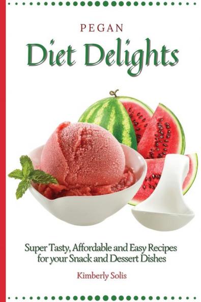 Pegan Diet Delights: Super Tasty Affordable and Easy Recipes for your Snack and Dessert Dishes