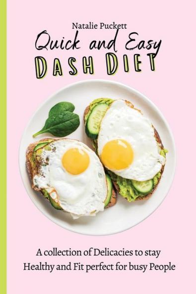 Quick and Easy Dash Diet: A collection of Delicacies to stay Healthy and Fit perfect for busy People