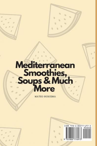 Mediterranean Smoothies Soups & Much More: Need New Recipes? Have a Look to These New Mediterranean Cookbook