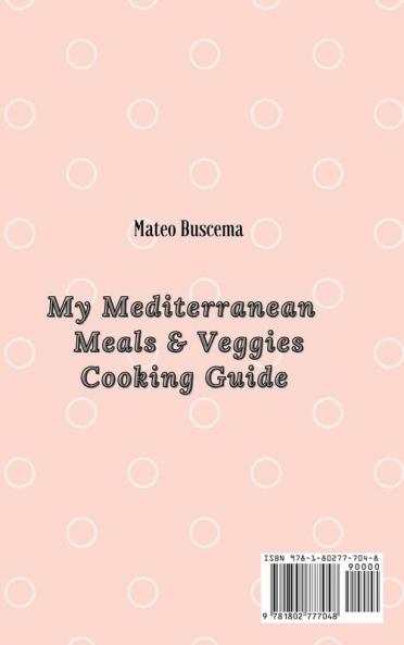 My Mediterranean Meals & Veggies Cooking Guide: Creative and Healthy Mediterranean Recipes
