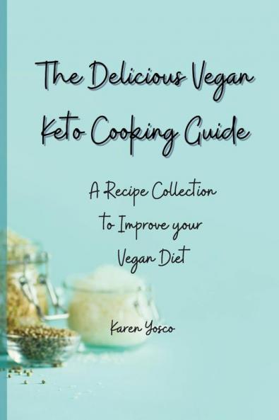 The Delicious Vegan Keto Cooking Guide: A Recipe Collection to Improve your Vegan Diet