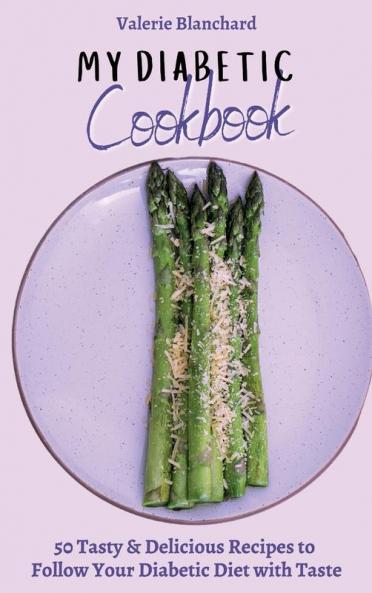 My Diabetic Cookbook: 50 Tasty & Delicious Recipes to Follow Your Diabetic Diet with Taste