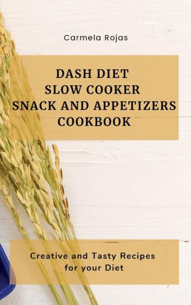 Dash Diet Slow Cooker Snack and Appetizers Cookbook: Creative and Tasty Recipes for your Diet