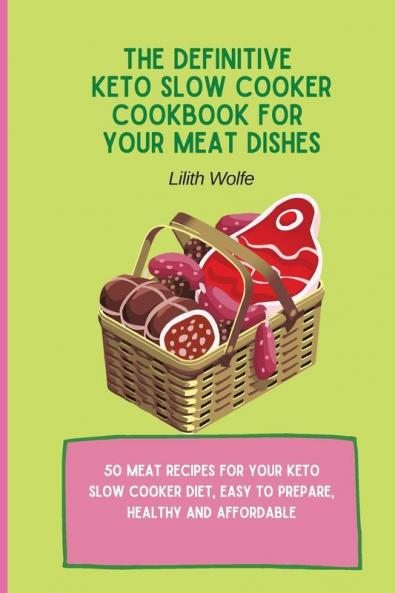 The Definitive Keto Slow Cooker Cookbook for your Meat Dishes: 50 meat recipes for your keto slow cooker diet easy to prepare healthy and affordable
