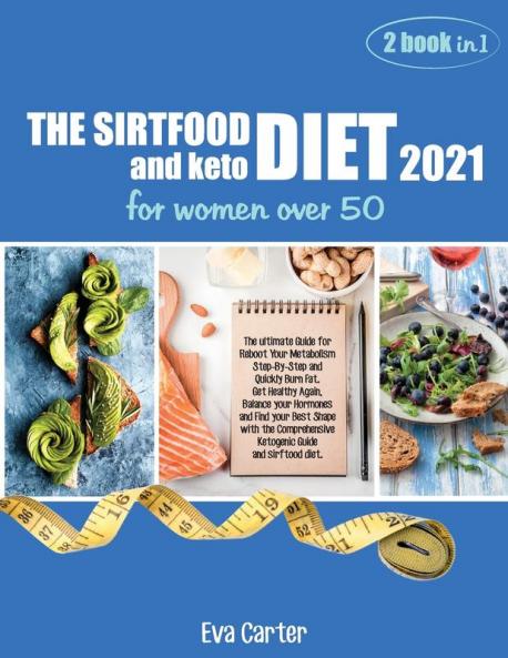 THE SIRTFOOD DIET 2021 and keto diet for women over 50: The ultimate Guide for Reboot Your Metabolism Step-By-Step and Quickly Burn Fat. Get Healthy ... Guide and sirftood diet. (June 2021 Edition)